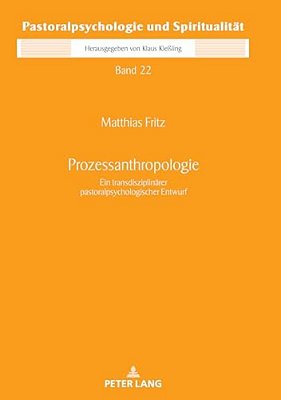 Prozessanthropologie: Ein Transdisziplinaerer Pastoralpsychologischer Entwurf-..