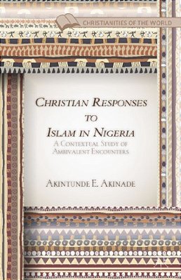 Christian Responses To Islam In Nigeria: A Contextual Study Of Ambivalent Encounters-..