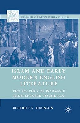 Islam And Early Modern English Literature: The Politics Of Romance From Spenser To Milton-..