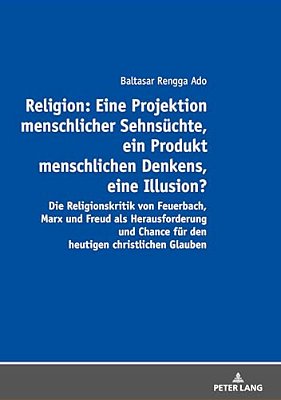 Religion: Eine Projektion Menschlicher Sehnsuechte, Ein Produkt Menschlichen Denkens, Eine Illusion?: Die Religionskritik Von Feuerbach, Marx Und Freu-..