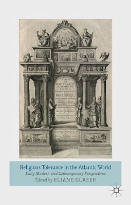 Religious Tolerance In The Atlantic World: Early Modern And Contemporary Perspectives-..