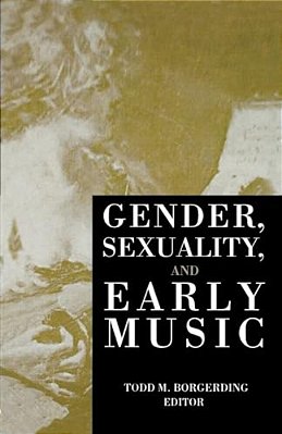 Gender, Sexuality, And Early Music-..