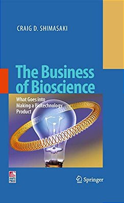 The Business Of Bioscience: What Goes Into Making A Biotechnology Product-..