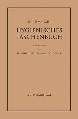 E. Von Esmarch's Hygienisches Taschenbuch: Ein Ratgeber Der Praktischen Hygiene Für Medizinal- Und Verwaltungsbeamte Ärzte, Techniker, Schulmänner Arc-..