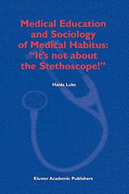 Medical Education And Sociology Of Medical Habitus: "It's Not About The Stethoscope!"-..