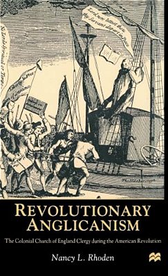 Revolutionary Anglicanism: The Colonial Church Of England Clergy During The American Revolution-..