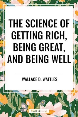 Science Of Getting Rich, Being Great, And Being Well-..