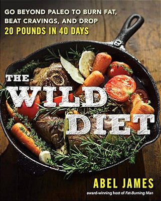 The Wild Diet: GO Beyond Paleo To Burn Fat, Beat Cravings, And Drop 20 Pounds In 40 Days-..