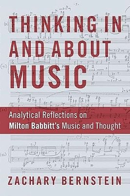 Thinking In And About Music: Analytical Reflections On Milton Babbitt's Music And Thought-..