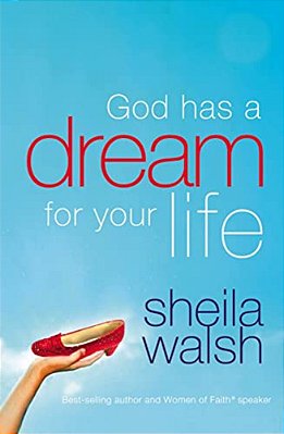God Has A Dream For Your Life: It's Never Too Late To Remember Who You Are, Dream Big Dreams, And Discover That God Loves You In Ways You Cannot Imagi-..