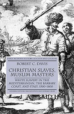 Christian Slaves, Muslim Masters: White Slavery In The Mediterranean, The Barbary Coast, And Italy, 1500-1800-..