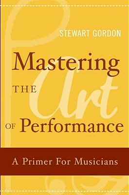 Mastering The Art Of Performance: A Primer For Musicians-..