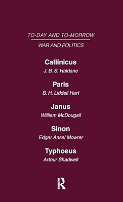 Today And Tomorrow Volume 16 War And Politics: Callinicus: A Defence Of Chemical Warfare Paris Or The Future Of War Janus Or The Conquest Of War Sinon-..