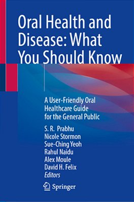 Oral Health And Disease: What You Should Know: A User-Friendly Oral Healthcare Guide For The General Public-..
