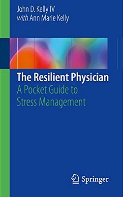 The Resilient Physician: A Pocket Guide To Stress Management-..