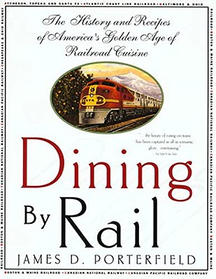 Dining By Rail: The History And Recipes Of America's Golden Age Of Railroad Cuisine-..