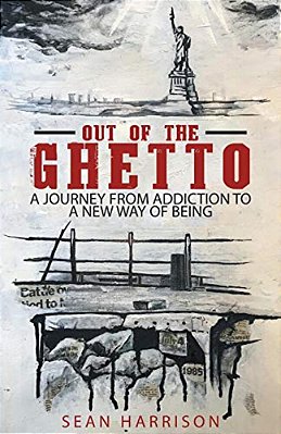 Out Of The Ghetto: A Journey From Addiction To A New Way Of Being-..