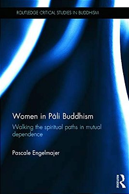 Women In Pali Buddhism: Walking The Spiritual Paths In Mutual Dependence-..