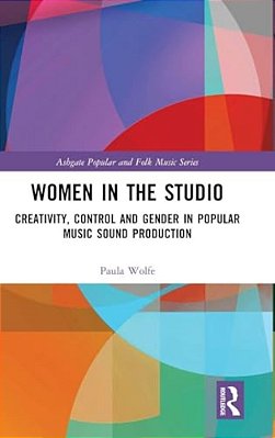 Women In The Studio: Creativity, Control And Gender In Popular Music Sound Production-..