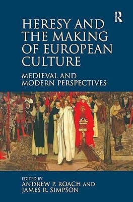 Heresy And The Making Of European Culture: Medieval And Modern Perspectives-..