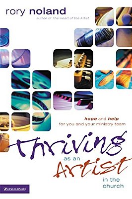 Thriving As An Artist In The Church: Hope And Help For You And Your Ministry Team-..