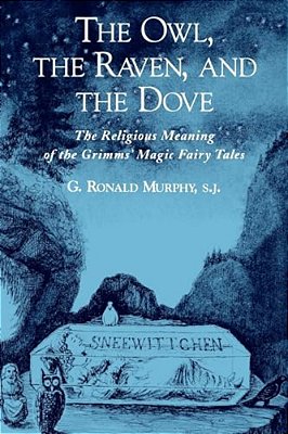 The Owl, The Raven, And The Dove: The Religious Meaning Of The Grimms' Magic Fairy Tales-..