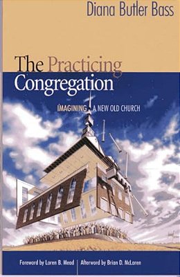 Practicing Congregation: Imagining A New Old Church-..