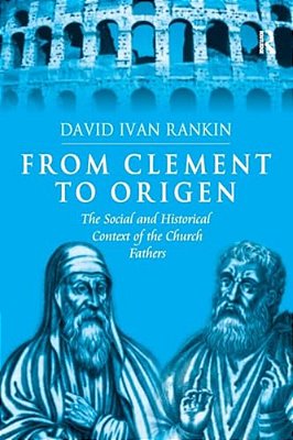From Clement To Origen: The Social And Historical Context Of The Church Fathers-..