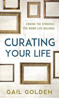 Curating Your Life: Ending The Struggle For Work-Life Balance-..