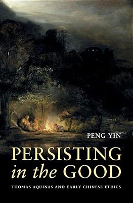 Persisting In The Good: Thomas Aquinas And Early Chinese Ethics-..