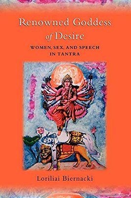 Renowned Goddess Of Desire: Women, Sex, And Speech In Tantra-..