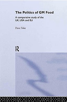 The Politics Of Gm Food: A Comparative Study Of The UK, USA And Eu-..