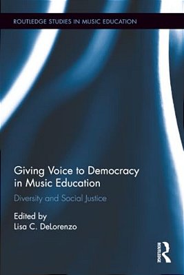 Giving Voice To Democracy In Music Education: Diversity And Social Justice In The Classroom-..