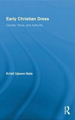 Early Christian Dress: Gender, Virtue, And Authority-..