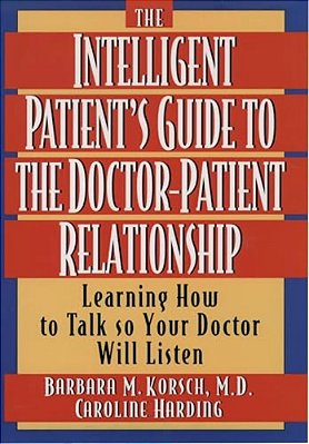 The Intelligent Patient's Guide To The Doctor-Patient Relationship: Learning How To Talk So Your Doctor Will Listen-..