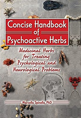 Concise Handbook Of Psychoactive Herbs: Medicinal Herbs For Treating Psychological And Neurological Problems-..