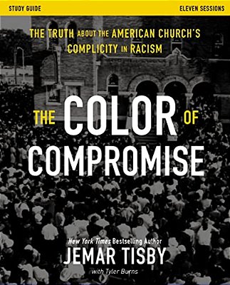 The Color Of Compromise Study Guide: The Truth About The American Church's Complicity In Racism-..
