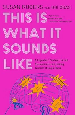 This Is What It Sounds Like: A Legendary Producer Turned Neuroscientist On Finding Yourself Through Music-..