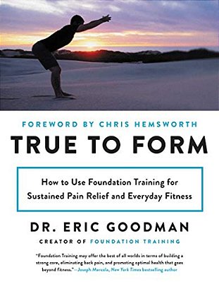 True To Form: How To Use Foundation Training For Sustained Pain Relief And Everyday Fitness-..