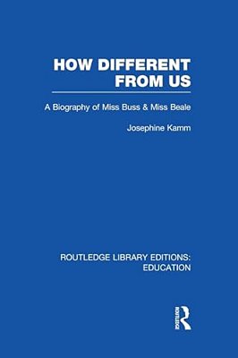 How Different From US: A Biography Of Miss Buss And Miss Beale-..