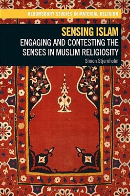 Sensing Islam: Engaging And Contesting The Senses In Muslim Religiosity-..