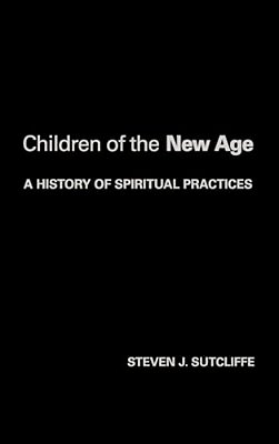 Children Of The New Age: A History Of Spiritual Practices-..