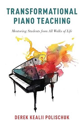 Transformational Piano Teaching: Mentoring Students From All Walks Of Life-..