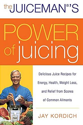 The Juiceman's Power Of Juicing: Delicious Juice Recipes For Energy, Health, Weight Loss, And Relief From Scores Of Common Ailments-..