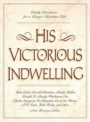 His Victorious Indwelling: Daily Devotions For A Deeper Christian Life (A 365-Day Devotional)-..