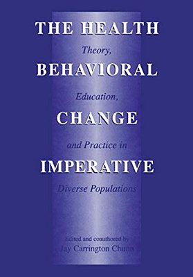 The Health Behavioral Change Imperative: Theory, Education, And Practice In Diverse Populations-..