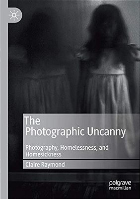 The Photographic Uncanny: Photography, Homelessness, And Homesickness-..