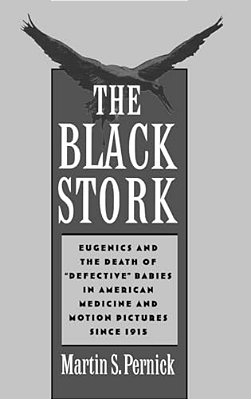 The Black Stork: Eugenics And The Death Of Defective Babies In American Medicine And Motion Pictures Since 1915-..