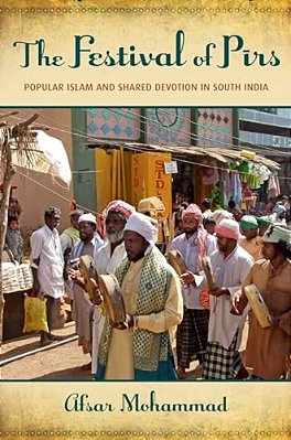 The Festival Of Pirs: Popular Islam And Shared Devotion In South India-..