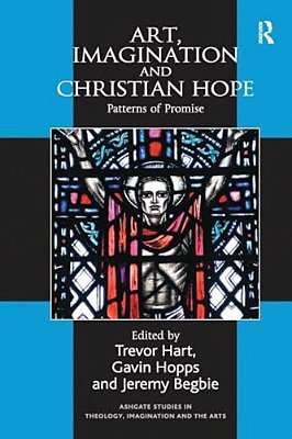 Art, Imagination And Christian Hope: Patterns Of Promise-..